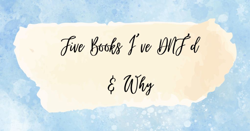 Five Books I’ve DNF’d and&nbsp;Why