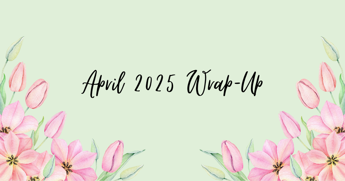 April 2025 Wrap-Up with tulips