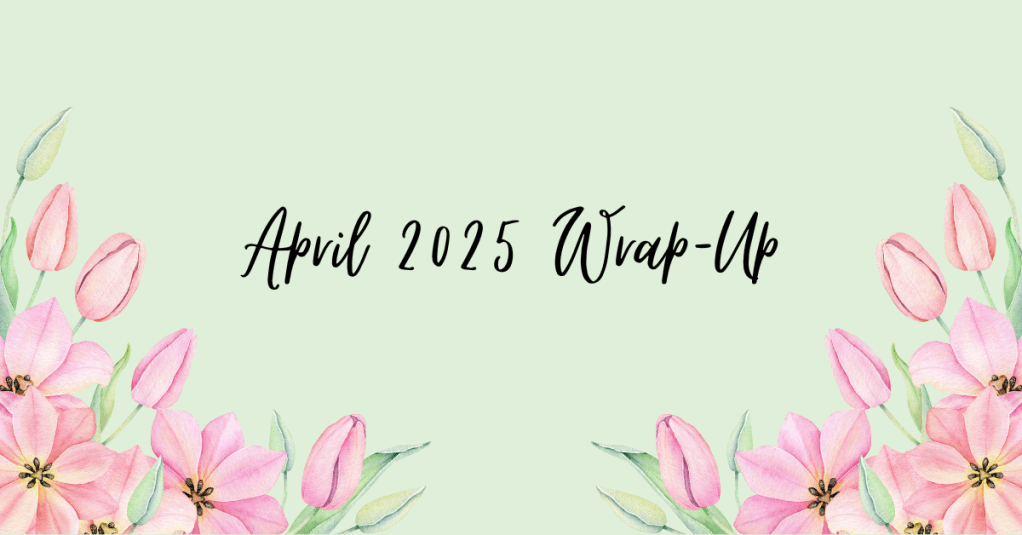 April 2025 Reading&nbsp;Wrap-Up