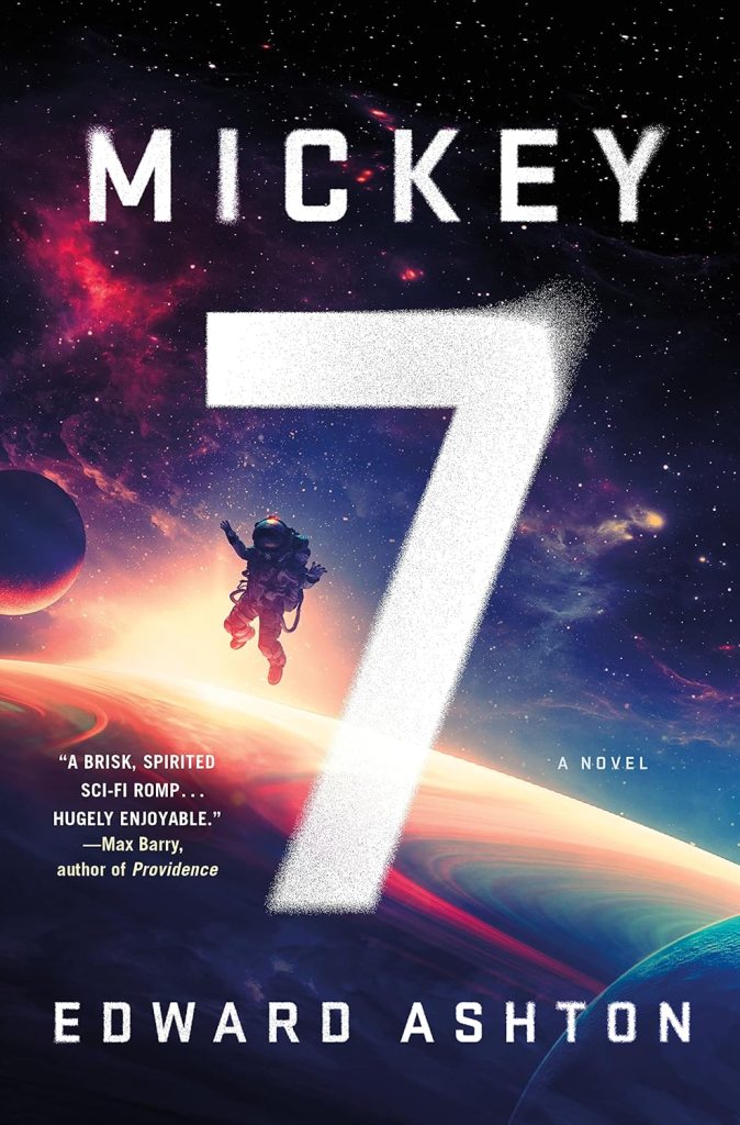 Mickey7 by Edward Ashton book cover with an astronaut in space above a planet with a moon]