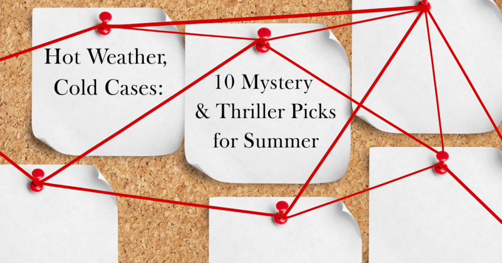 Hot Weather, Cold Cases: 10 Mystery & Thriller Picks for&nbsp;Summer