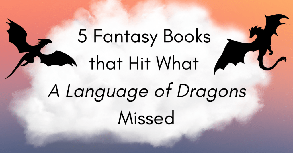5 Fantasy Books that Hit What ‘A Language of Dragons’&nbsp;Missed