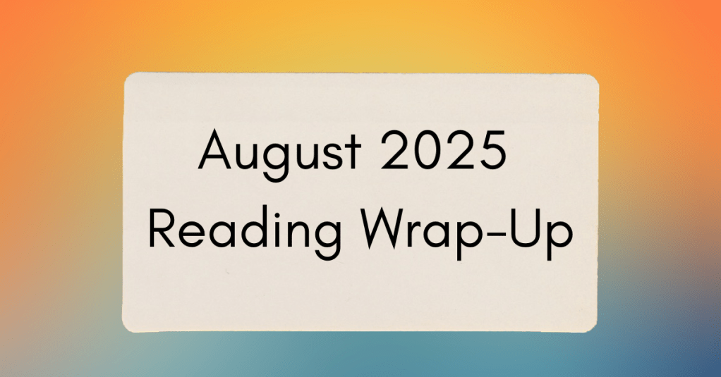 August 2025 Reading&nbsp;Wrap-Up